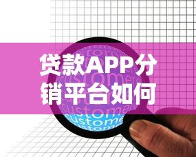 贷款APP分销平台如何提升业务转化?解析核心优势与运营策略 贷款APP分销平台如何提升业务转化?解析核心优势与运营策略
