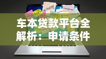 车本贷款平台全解析:申请条件、流程及注意事项 车本贷款平台全解析:申请条件、流程及注意事项