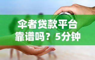 伞者贷款平台靠谱吗?5分钟看懂正规低息贷款攻略 伞者贷款平台靠谱吗?5分钟看懂正规低息贷款攻略