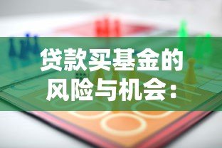 贷款买基金的风险与机会:如何合理利用某平台资金增值? 贷款买基金的风险与机会:如何合理利用某平台资金增值?