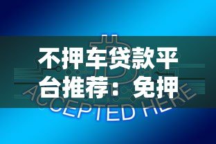 不押车贷款平台推荐:免押车快速放款解决资金难题 不押车贷款平台推荐:免押车快速放款解决资金难题