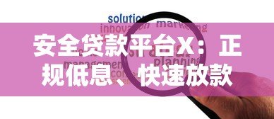 安全贷款平台X：正规低息、快速放款，助你解决资金难题