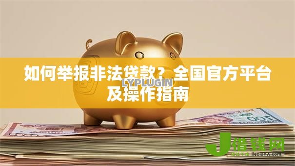如何举报非法贷款?全国官方平台及操作指南 如何举报非法贷款?全国官方平台及操作指南