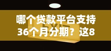 哪个贷款平台支持36个月分期？这8个平台值得考虑