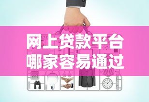 网上贷款平台哪家容易通过？这8家正规平台好下款