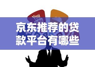 京东推荐的贷款平台有哪些?正规靠谱快速放款渠道整理 京东推荐的贷款平台有哪些?正规靠谱快速放款渠道整理