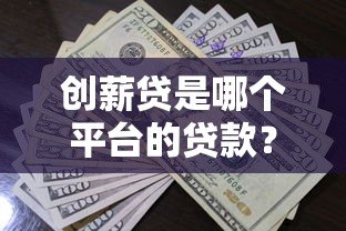 创薪贷是哪个平台的贷款?正规资质、申请流程、注意事项全解析 创薪贷是哪个平台的贷款?正规资质、申请流程、注意事项全解析
