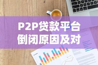 P2P贷款平台倒闭原因及对借贷市场的影响分析 P2P贷款平台倒闭原因及对借贷市场的影响分析