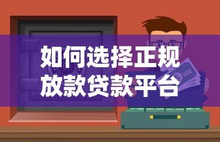 如何选择正规放款贷款平台？这5个渠道安全靠谱