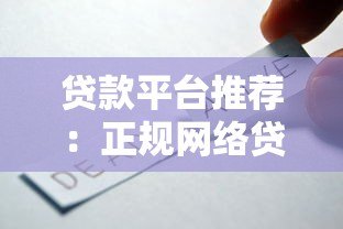 贷款平台推荐:正规网络贷款平台有哪些?如何选择最合适? 贷款平台推荐:正规网络贷款平台有哪些?如何选择最合适?