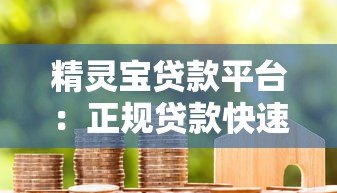 精灵宝贷款平台：正规贷款快速放款解决资金难题