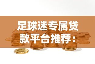 足球迷专属贷款平台推荐：解决资金需求的新选择
