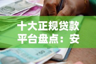 十大正规贷款平台盘点:安全靠谱的借款渠道推荐 十大正规贷款平台盘点:安全靠谱的借款渠道推荐