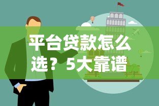 平台贷款怎么选?5大靠谱渠道与避坑指南 平台贷款怎么选?5大靠谱渠道与避坑指南