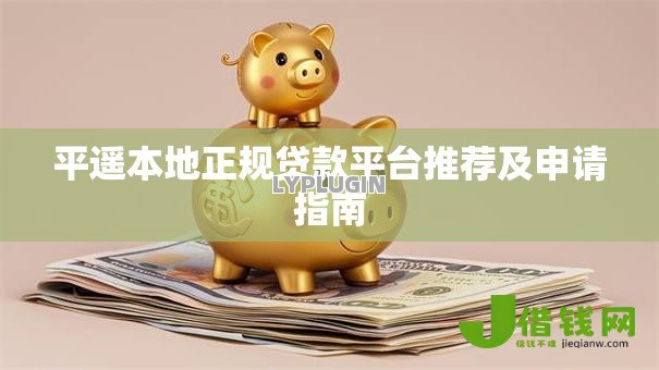 平遥本地正规贷款平台推荐及申请指南 平遥本地正规贷款平台推荐及申请指南