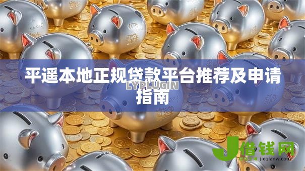 平遥本地正规贷款平台推荐及申请指南 平遥本地正规贷款平台推荐及申请指南