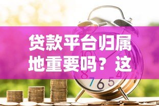贷款平台归属地重要吗？这5点影响你的借贷决策
