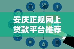 安庆正规网上贷款平台推荐:快速放款、安全借贷指南 安庆正规网上贷款平台推荐:快速放款、安全借贷指南