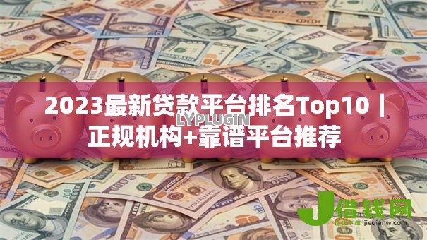 2023最新贷款平台排名Top10|正规机构+靠谱平台推荐 2023最新贷款平台排名Top10|正规机构+靠谱平台推荐