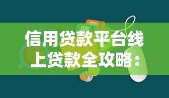 信用贷款平台线上贷款全攻略:流程、风险与平台对比 信用贷款平台线上贷款全攻略:流程、风险与平台对比