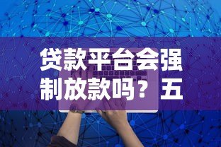 贷款平台会强制放款吗?五大真相与防范指南 贷款平台会强制放款吗?五大真相与防范指南
