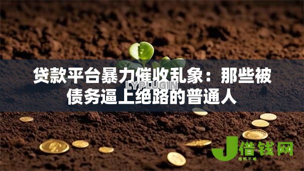 贷款平台暴力催收乱象:那些被债务逼上绝路的普通人 贷款平台暴力催收乱象:那些被债务逼上绝路的普通人