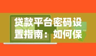贷款平台密码设置指南:如何保障账户安全与资金安全 贷款平台密码设置指南:如何保障账户安全与资金安全