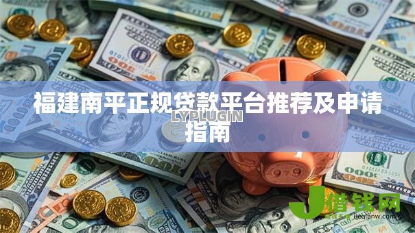 福建南平正规贷款平台推荐及申请指南 福建南平正规贷款平台推荐及申请指南