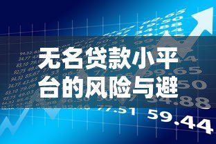无名贷款小平台的风险与避坑指南:这些细节可能让你负债翻倍 无名贷款小平台的风险与避坑指南:这些细节可能让你负债翻倍