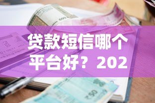 贷款短信哪个平台好？2023正规贷款渠道推荐