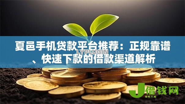 夏邑手机贷款平台推荐:正规靠谱、快速下款的借款渠道解析 夏邑手机贷款平台推荐:正规靠谱、快速下款的借款渠道解析