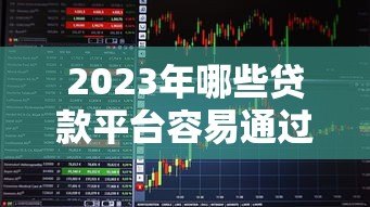 2023年哪些贷款平台容易通过?这5个靠谱平台推荐 2023年哪些贷款平台容易通过?这5个靠谱平台推荐