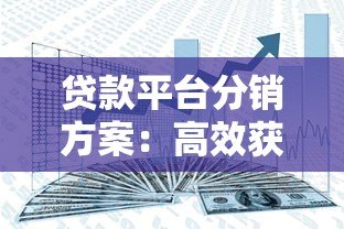 贷款平台分销方案:高效获客与收益增长实战指南 贷款平台分销方案:高效获客与收益增长实战指南