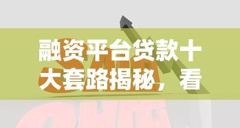 融资平台贷款十大套路揭秘,看完少走弯路 融资平台贷款十大套路揭秘,看完少走弯路