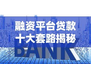融资平台贷款十大套路揭秘,看完少走弯路 融资平台贷款十大套路揭秘,看完少走弯路