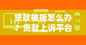贷款被拒怎么办?贷款上诉平台帮你申诉成功! 贷款被拒怎么办?贷款上诉平台帮你申诉成功!