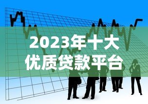 2023年十大优质贷款平台推荐：正规靠谱的网上借贷渠道