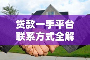 贷款一手平台联系方式全解析:如何找到正规渠道申请? 贷款一手平台联系方式全解析:如何找到正规渠道申请?