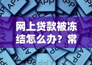 网上贷款被冻结怎么办?常见原因及解决指南 网上贷款被冻结怎么办?常见原因及解决指南
