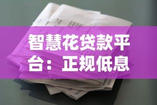 智慧花贷款平台:正规低息贷款快速放款攻略详解 智慧花贷款平台:正规低息贷款快速放款攻略详解