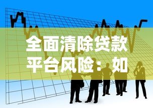 全面清除贷款平台风险:如何识别与防范违规借贷陷阱 全面清除贷款平台风险:如何识别与防范违规借贷陷阱