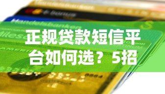 正规贷款短信平台如何选？5招辨别靠谱渠道