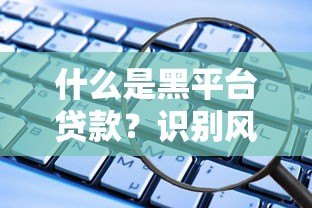 什么是黑平台贷款？识别风险保护财产安全