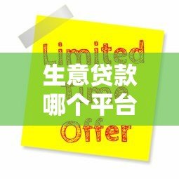 生意贷款哪个平台靠谱?5大正规渠道推荐及申请攻略 生意贷款哪个平台靠谱?5大正规渠道推荐及申请攻略