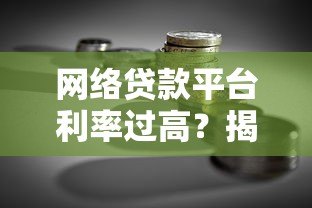 网络贷款平台利率过高？揭秘真实借贷成本与避坑指南