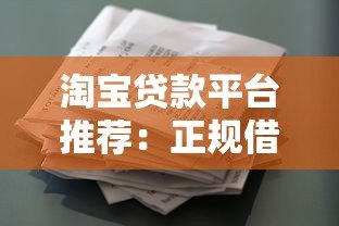 淘宝贷款平台推荐：正规借款渠道及申请攻略