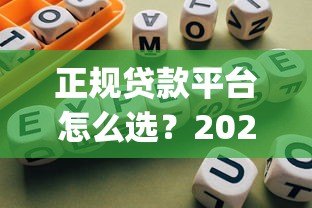 正规贷款平台怎么选?2023年贷款app避坑指南看这里 正规贷款平台怎么选?2023年贷款app避坑指南看这里