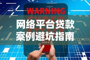 网络平台贷款案例避坑指南:真实案例警示与应对策略 网络平台贷款案例避坑指南:真实案例警示与应对策略