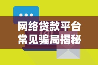 网络贷款平台常见骗局揭秘：如何识别与防范风险