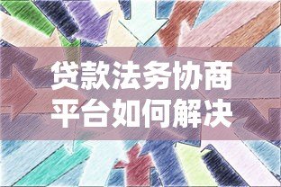 贷款法务协商平台如何解决债务问题？5大核心功能解析